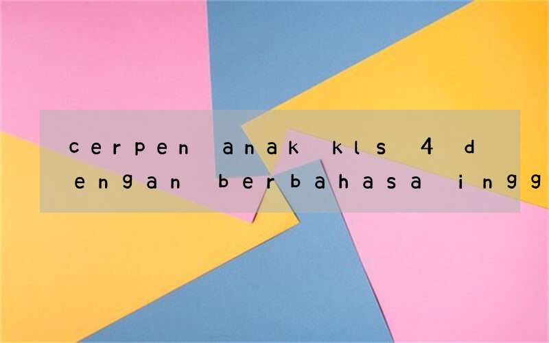 cerpen anak kls 4 dengan berbahasa inggris dan indonesia